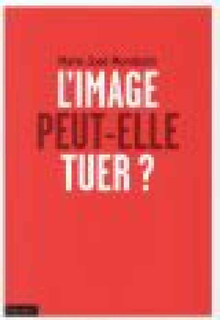 L-IMAGE PEUT-ELLE TUER ? - MONDZAIN MARIE-JOSE - Bayard