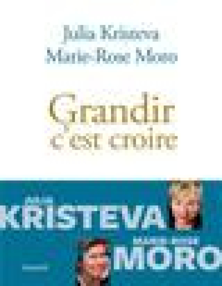 GRANDIR C-EST CROIRE - KRISTEVA/MORO - BAYARD CULTURE