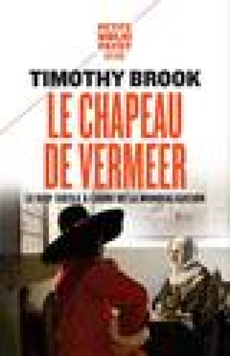 LE CHAPEAU DE VERMEER - LE XVIIE SIECLE A L-AUBE DE LA MONDIALISATION - BROOK TIMOTHY - PAYOT POCHE