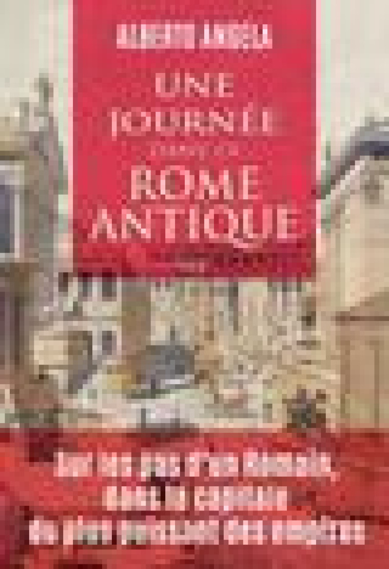 UNE JOURNEE DANS LA ROME ANTIQUE - SUR LES  PAS D-UN ROMAIN, DANS LA CAPITALE DU PLUS PUISSANT DES E - ANGELA/PASA - PAYOT POCHE