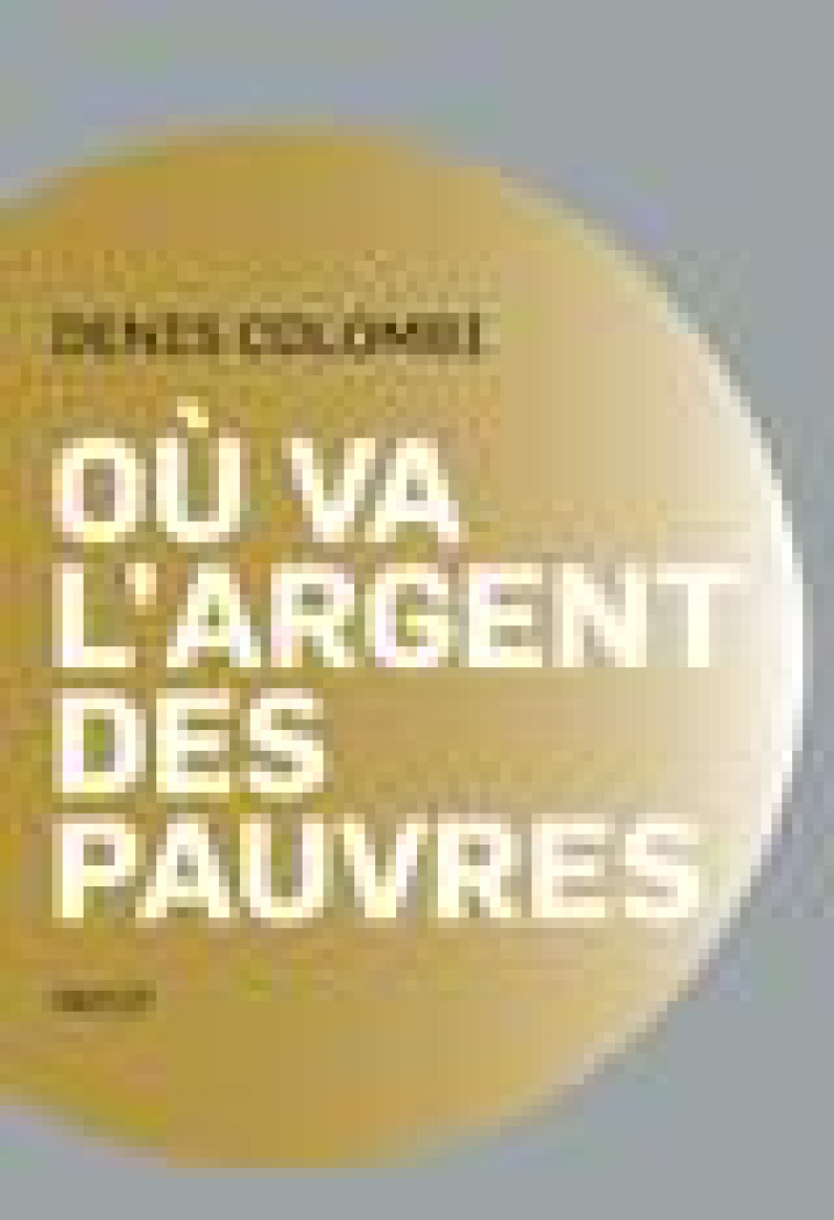 OU VA L-ARGENT DES PAUVRES - FANTASMES POLITIQUES, REALITES SOCIOLOGIQUES - COLOMBI DENIS - PAYOT POCHE