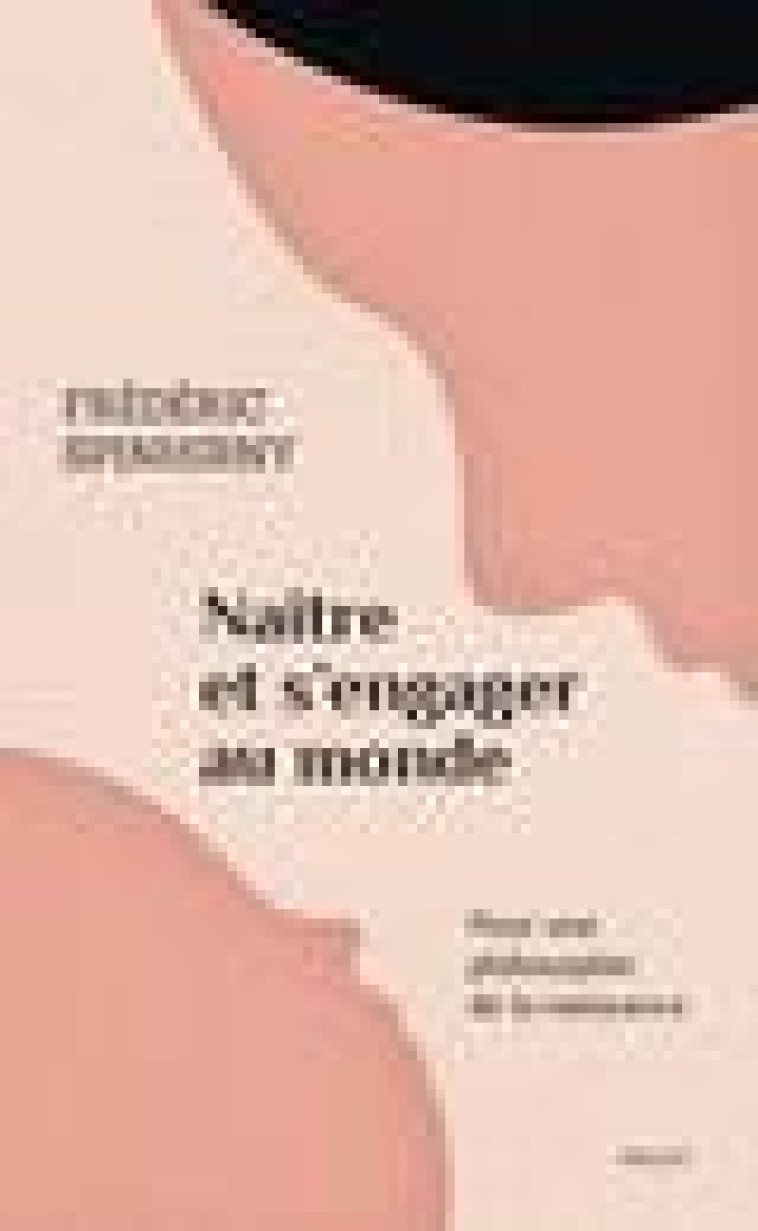 NAITRE ET S-ENGAGER AU MONDE - POUR UNE PHILOSOPHIE DE LA NAISSANCE - SPINHIRNY FREDERIC - PAYOT POCHE