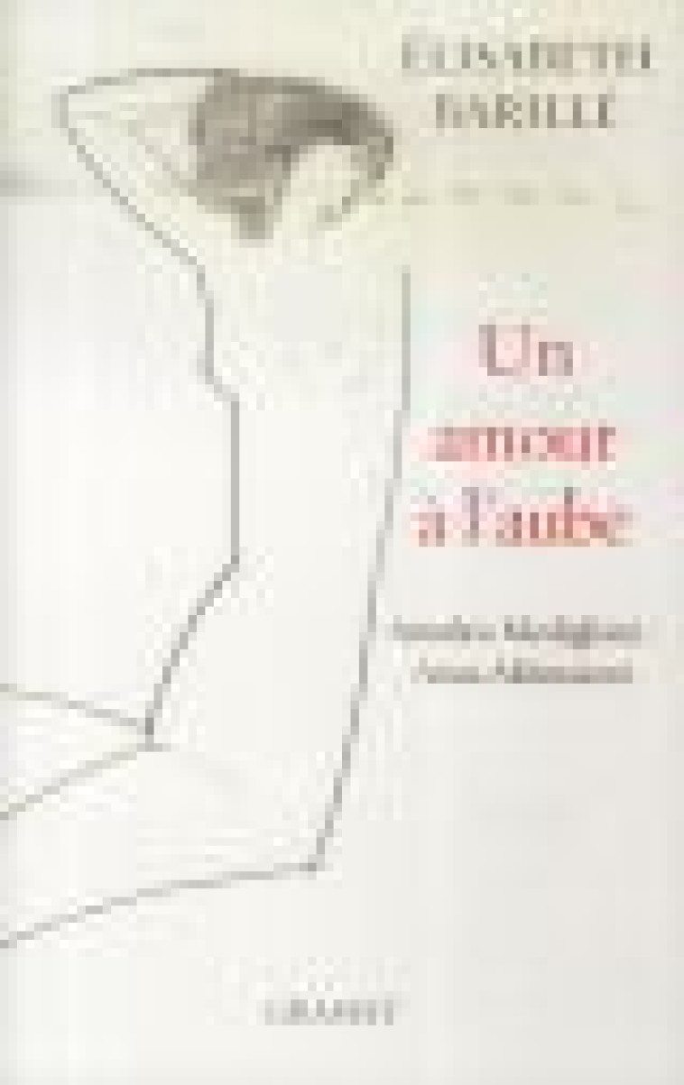 UN AMOUR A L-AUBE - AMEDEO MODIGLIANI - ANNA AKHMATOVA - BARILLE ELISABETH - Grasset