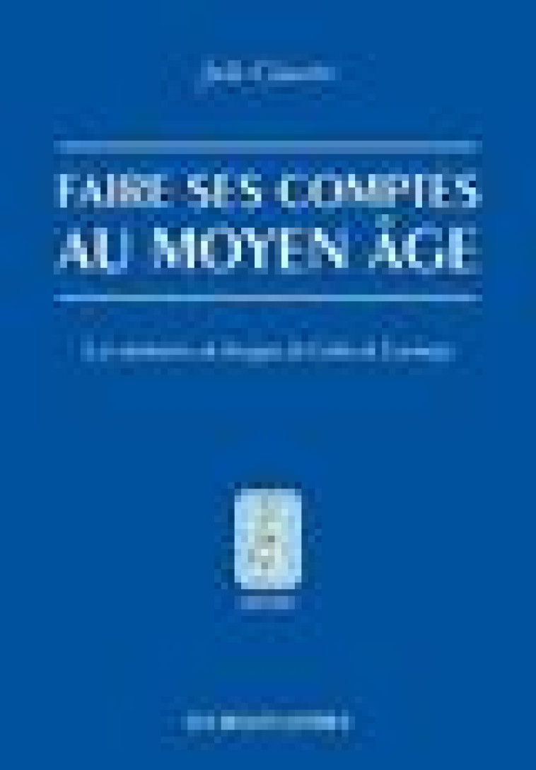 FAIRE SES COMPTES AU MOYEN AGE - LES MEMOIRES DE BESOGNE DE COLIN DE LORMOYE - ILLUSTRATIONS, COULEU - CLAUSTRE JULIE - BELLES LETTRES