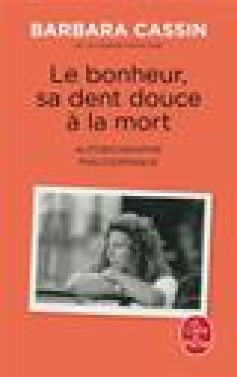 LE BONHEUR, SA DENT DOUCE A LA MORT - AUTOBIOGRAPHIE PHILOSOPHIQUE - CASSIN BARBARA - LGF/Livre de Poche