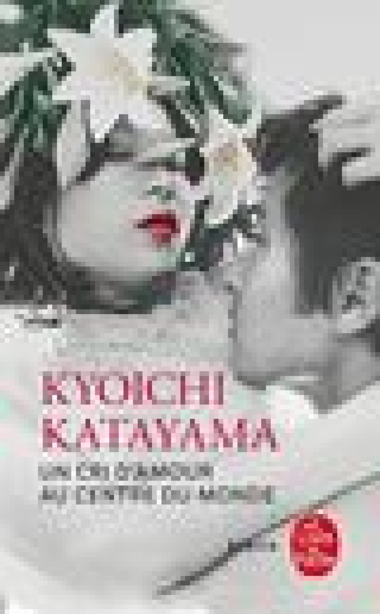 UN CRI D-AMOUR AU CENTRE DU MONDE - KATAYAMA KYOICHI - LGF/Livre de Poche