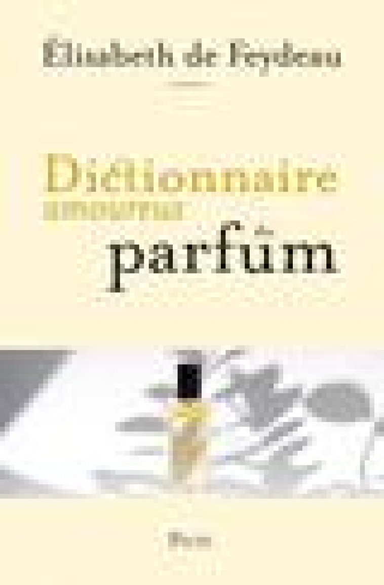 DICTIONNAIRE AMOUREUX DU PARFUM - FEYDEAU ELISABETH DE - PLON