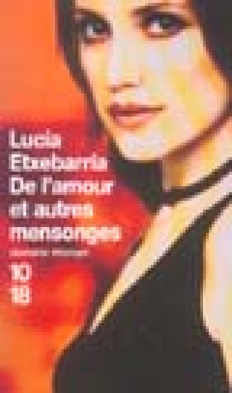 DE L-AMOUR ET AUTRES MENSONGES - ETXEBARRIA LUCIA - 10 X 18