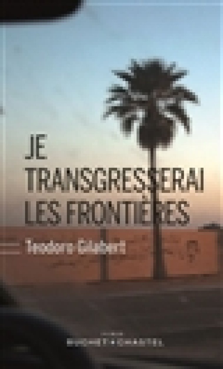 JE TRANSGRESSERAI LES FRONTIERES - GILABERT TEODORO - Buchet Chastel