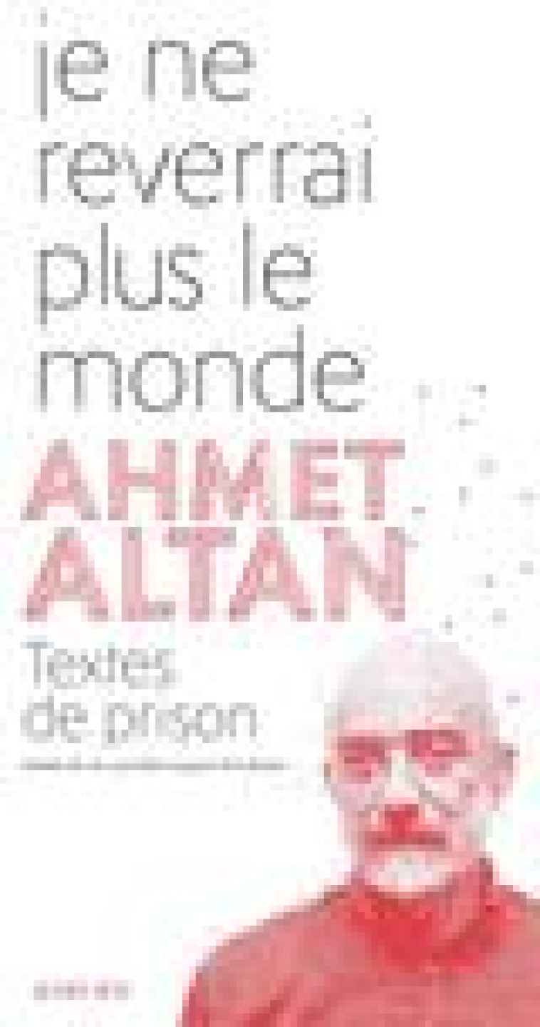 JE NE REVERRAI PLUS LE MONDE - TEXTES DE PRISON - ALTAN AHMET - ACTES SUD