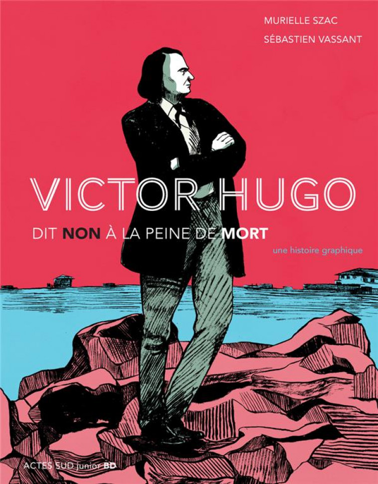 VICTOR HUGO DIT NON A LA PEINE DE MORT - UNE HISTOIRE GRAPHIQUE - SZAC/VASSANT - ACTES SUD