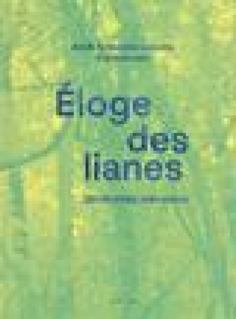 ELOGE DES LIANES - UN MONDE MECONNU - SCHNITZLER/ARNOLD - ACTES SUD