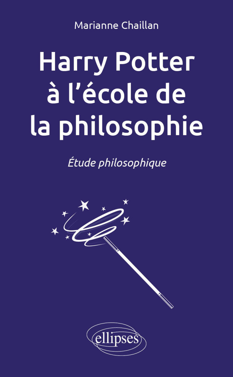 Harry Potter à l’école de la philosophie. Étude philosophique - Marianne Chaillan - ELLIPSES