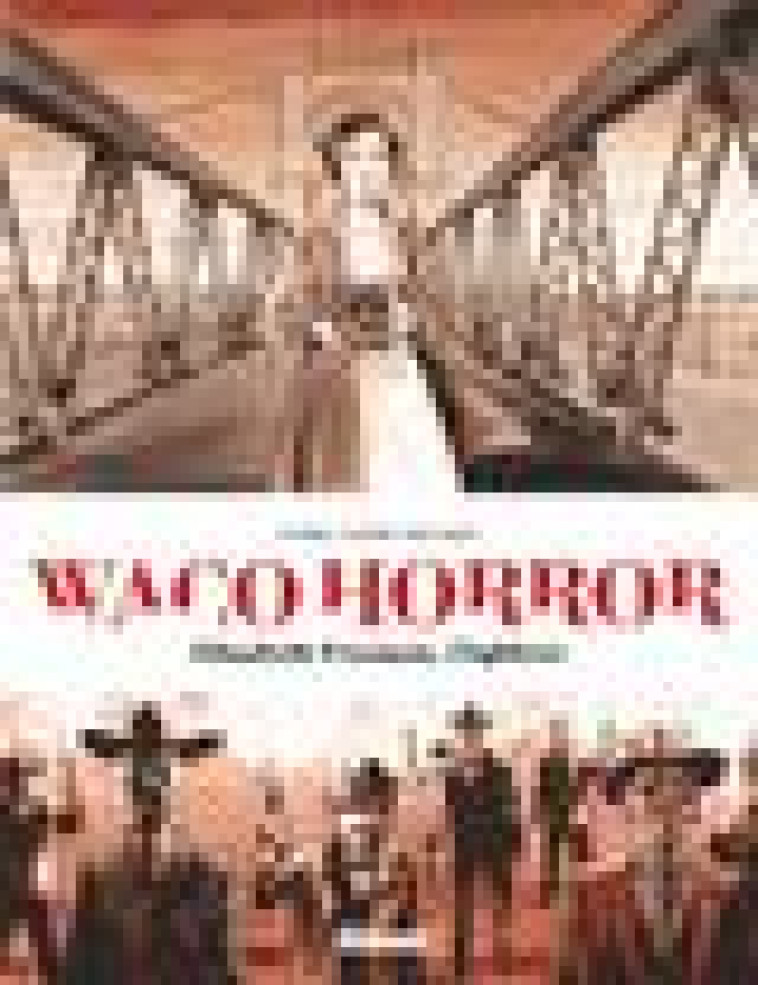 WACO HORROR - ELIZABETH FREEMAN, L-INFILTREE - LUGRIN/XAVIER - GLENAT