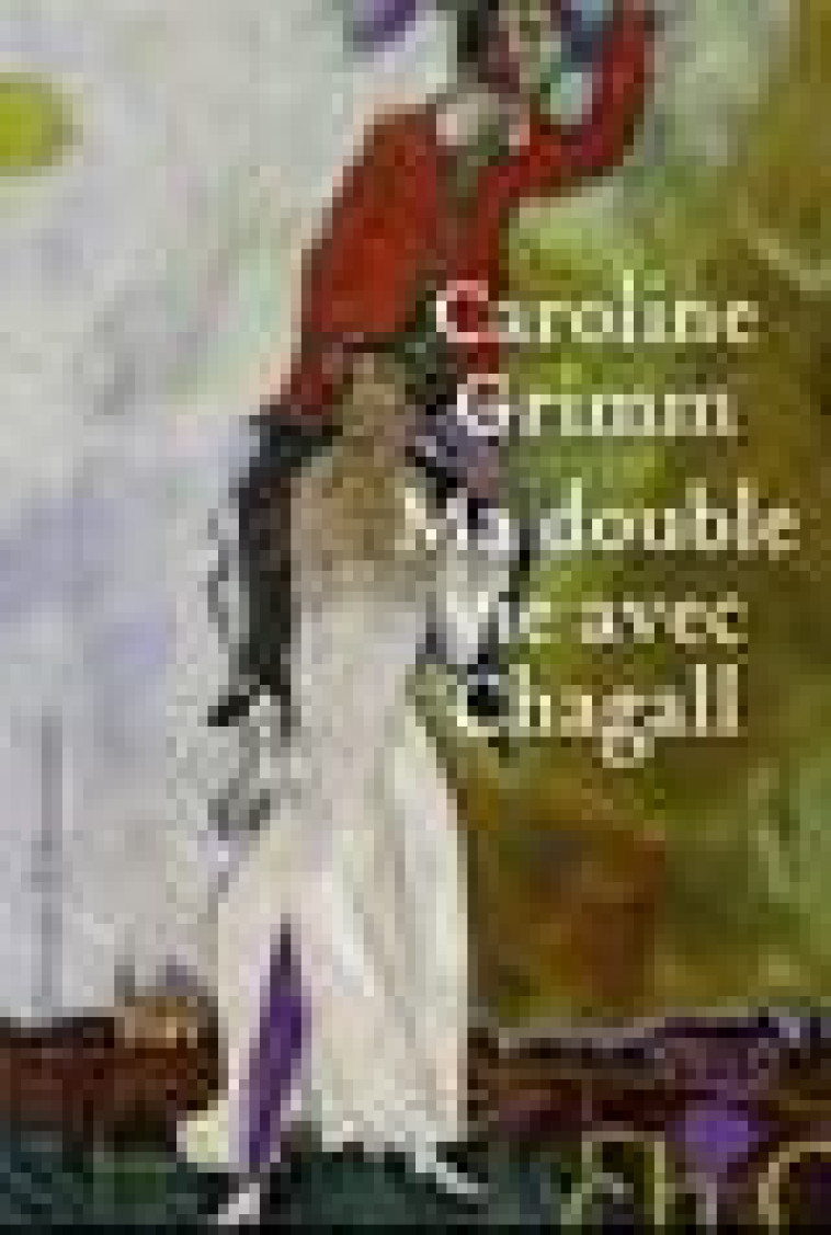 MA DOUBLE VIE AVEC CHAGALL - GRIMM CAROLINE - H D ORMESSON