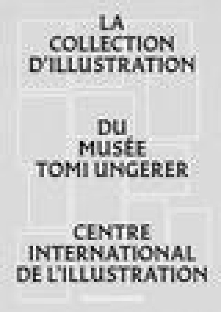 LA COLLECTION D-ILLUSTRATION DU MUSEE TOMI UNGERER - CENTRE INTERNATIONAL DE L-ILLUSTRATION - COLLECTIF - MAM STRASBOURG