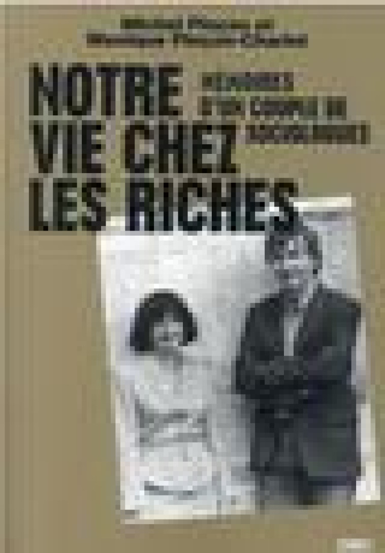 NOTRE VIE CHEZ LES RICHES - MEMOIRES D-UN COUPLE DE SOCIOLOGUES - PINCON - ZONES