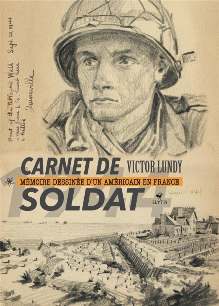 CARNET DE SOLDAT - MEMOIRE DESSINEE D-UN AMERICAIN EN FRANCE - LUNDY VICTOR - ELYTIS