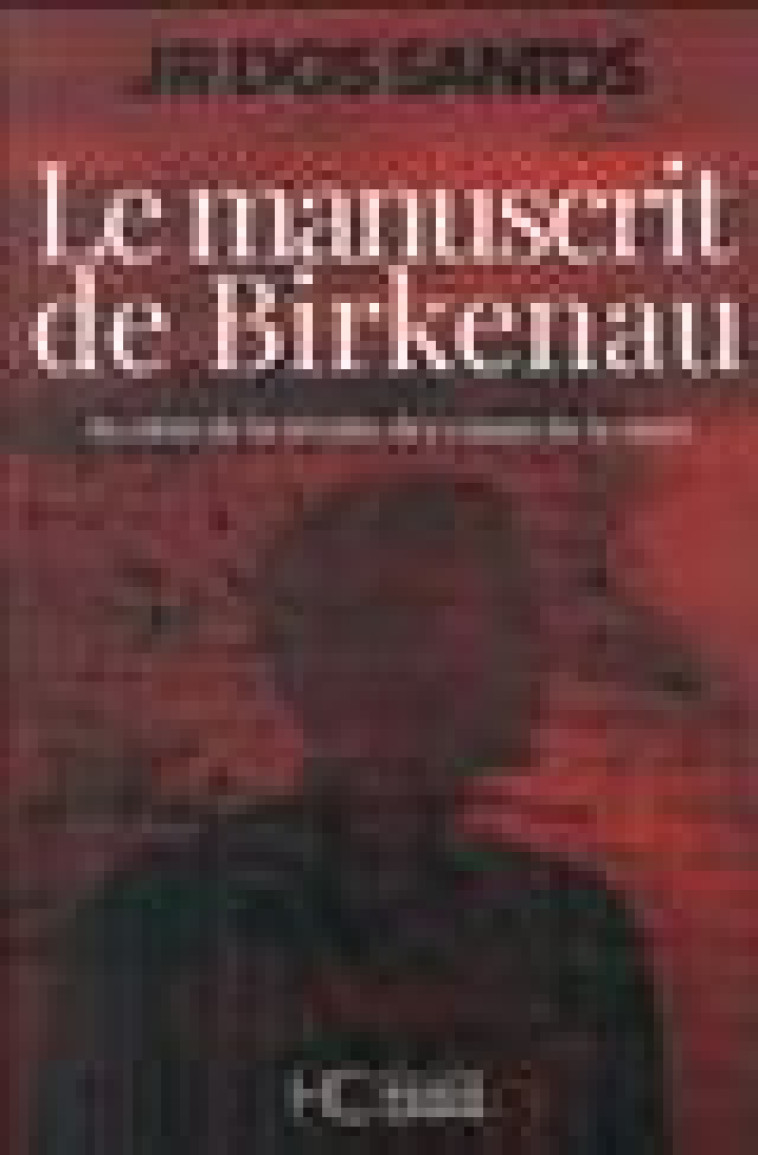 LE MANUSCRIT DE BIRKENAU - AU COEUR DE LA REVOLTE DES CAMPS DE LA MORT - DOS SANTOS J R. - HC EDITIONS