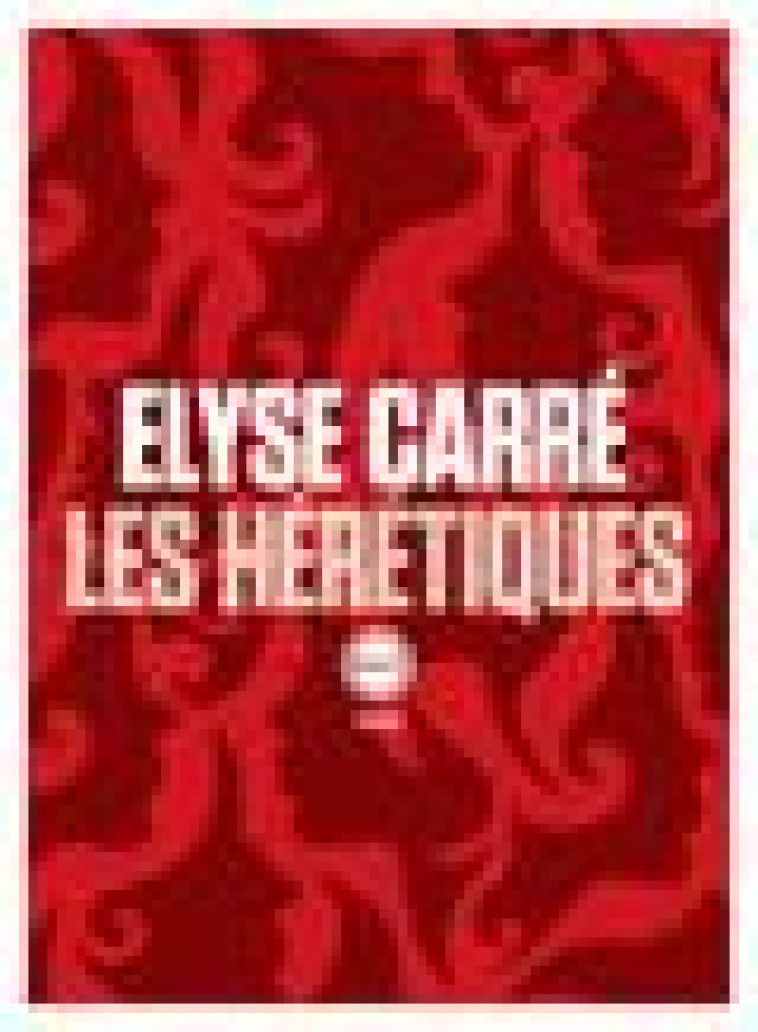 LES HERETIQUES - CARRE ELYSE - INCULTE