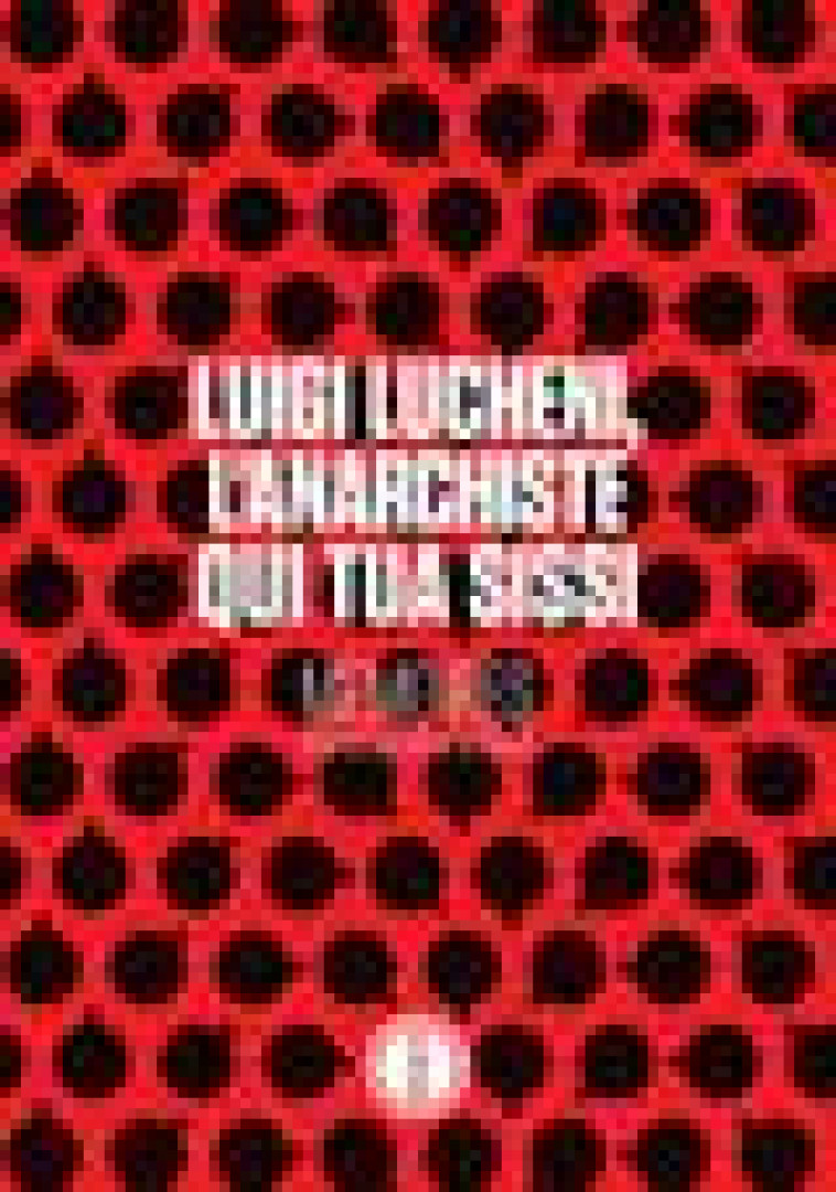 LUIGI LUCHENI, L-ANARCHISTE QUI TUA SISSI - MEMOIRES - LUCHENI/LE CORRE - INCULTE