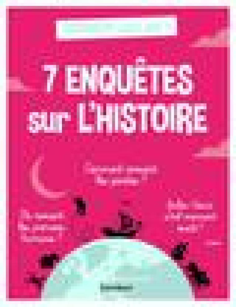 7 ENQUETES SUR L-HISTOIRE - FROUARD/DORTIER - SCIENCES HUMAIN