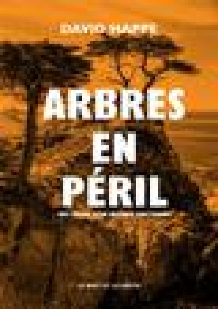 ARBRES EN PERIL - HAPPE DAVID - MOT ET LE RESTE