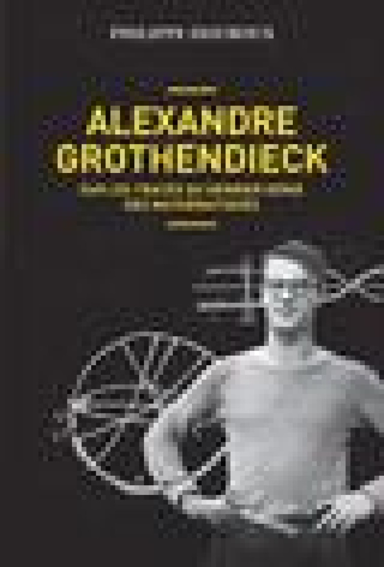 ALEXANDRE GROTHENDIECK - SUR LES TRACES DU DERNIER GENIE DES MATHEMATIQUES - DOUROUX PHILIPPE - Allary éditions