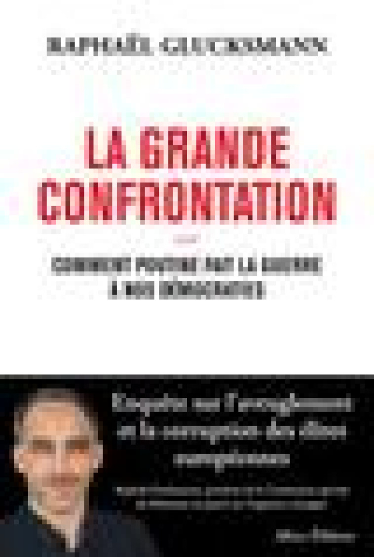 LA GRANDE CONFRONTATION - COMMENT POUTINE FAIT LA GUERRE A NOS DEMOCRATIES - GLUCKSMANN RAPHAEL - ALLARY