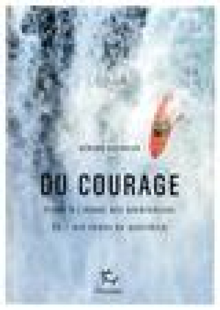 DU COURAGE - ELOGE A L-USAGE DES AVENTURIERS ET... DES HEROS DU QUOTIDIEN - GUERRIER GERARD - PAULSEN