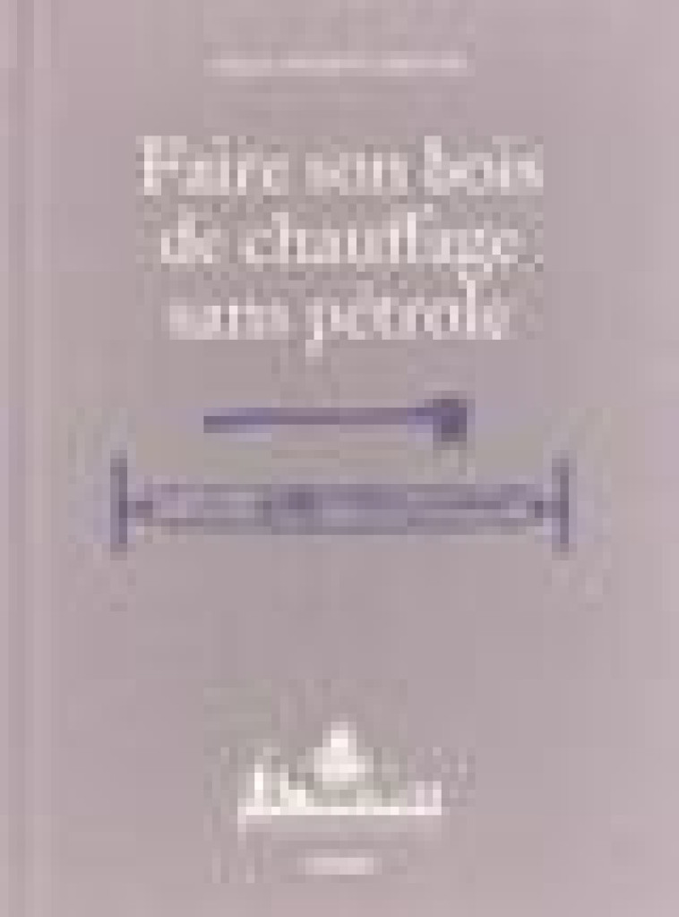 FAIRE SON BOIS DE CHAUFFAGE SANS PETROLE - HERVE-GRUYER/BUGEON - ULMER