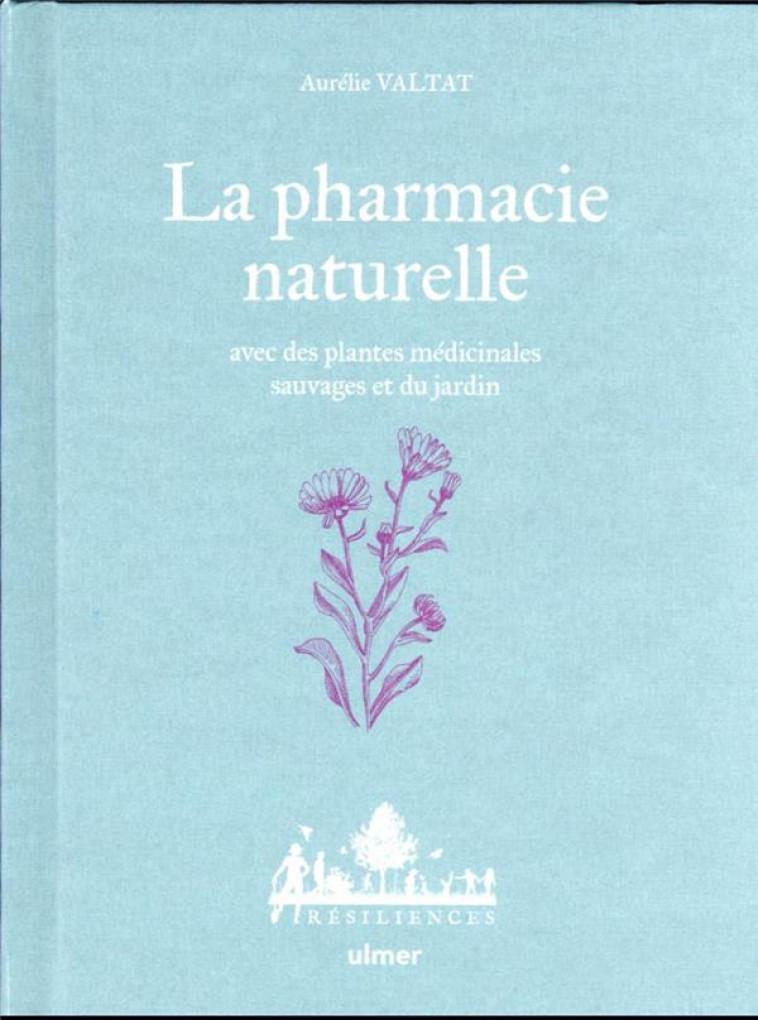 LA PHARMACIE NATURELLE - AVEC DES PLANTES MEDICINALES SAUVAGES ET DU JARDIN - VALTAT/LE TOQUIN - ULMER