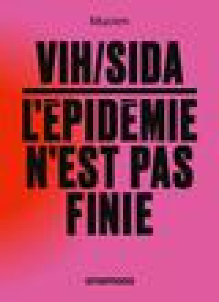 VIH/SIDA : L-EPIDEMIE N-EST PAS FINIE - COLLECTIF - ANAMOSA