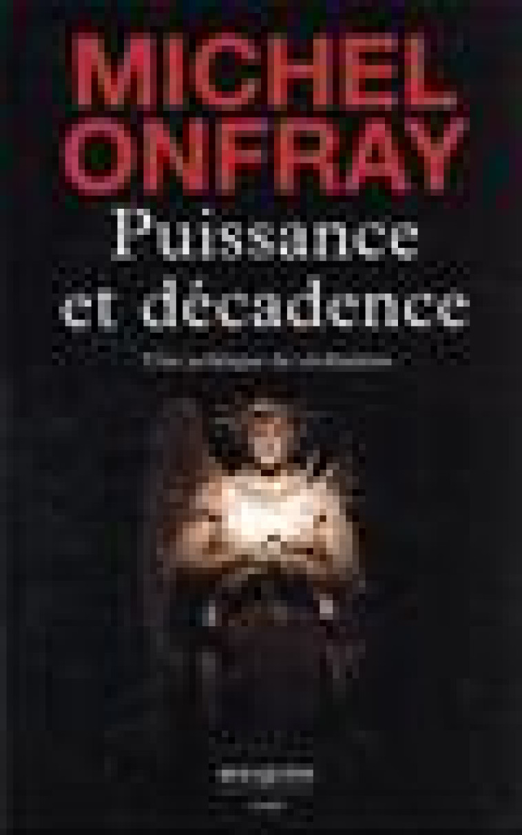 PUISSANCE ET DECADENCE - ONFRAY MICHEL - BOUQUINS