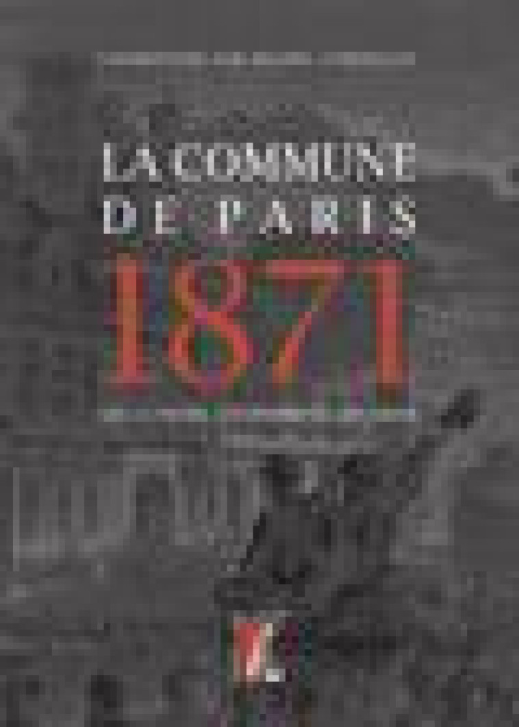 LA COMMUNE DE PARIS 1871 - LES ACTEURS, L-EVENEMENT, LES LIE - CORDILLOT MICHEL - ATELIER