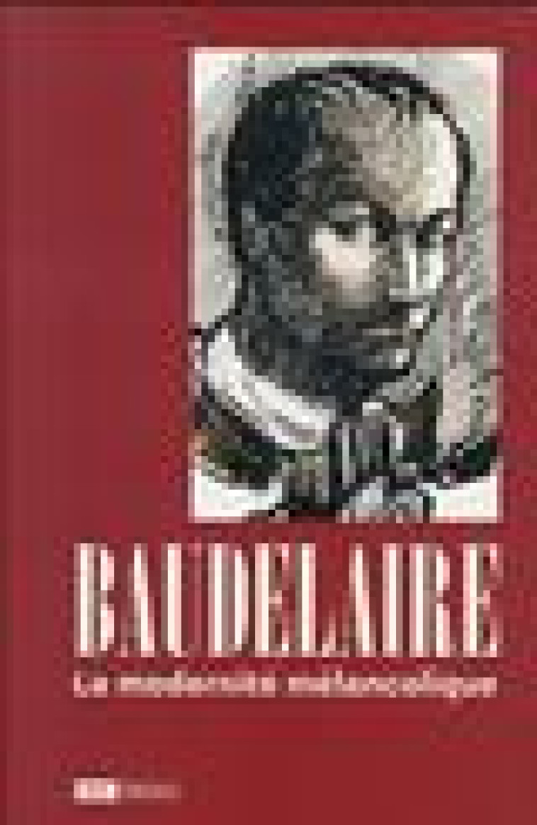 BAUDELAIRE, LA MODERNITE MELANCOLIQUE - CHATELAIN JEAN-MARC - CTHS EDITION