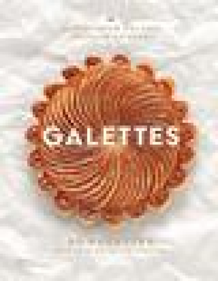 GALETTES - 50 RECETTES DES ROIS DE LA PATISSERIE - FELDER/LESECQ - MARTINIERE BL