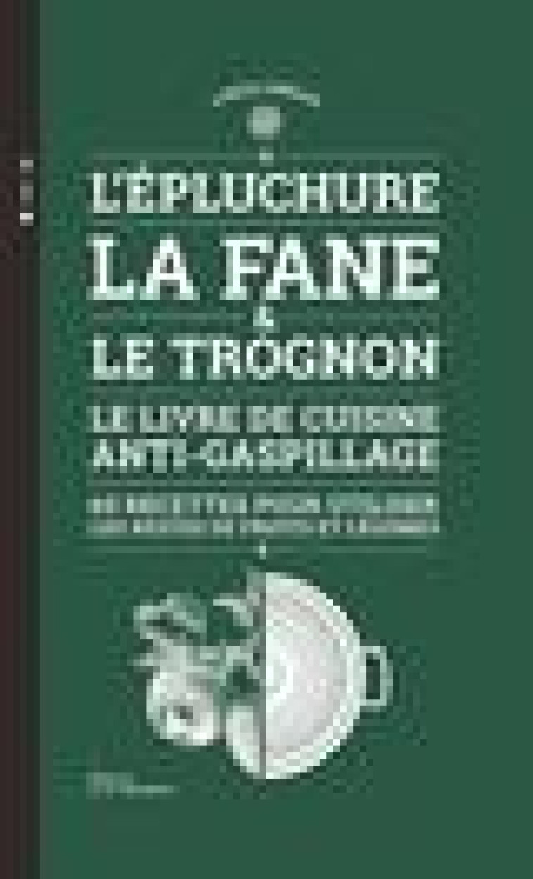 L-EPLUCHURE, LA FANE ET LE TROGNON  (60 RECETTES POUR UTILISER LES RESTES DE FRUITS ET LEGUMES) - LE - THEROND/CURT - MARTINIERE BL