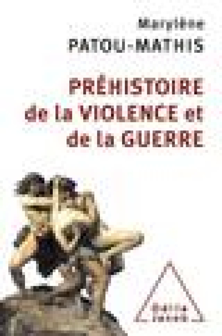 PREHISTOIRE DE LA VIOLENCE ET DE LA GUERRE - PATOU-MATHIS M. - O. Jacob