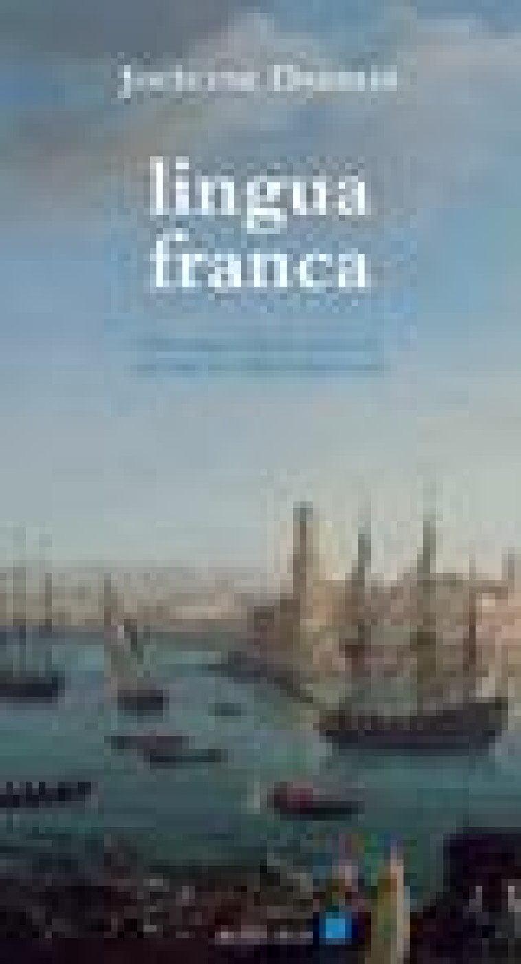 LINGUA FRANCA - HISTOIRE D-UNE LANGUE METISSE EN MEDITERRANEE - DAKHLIA JOCELYNE - ACTES SUD