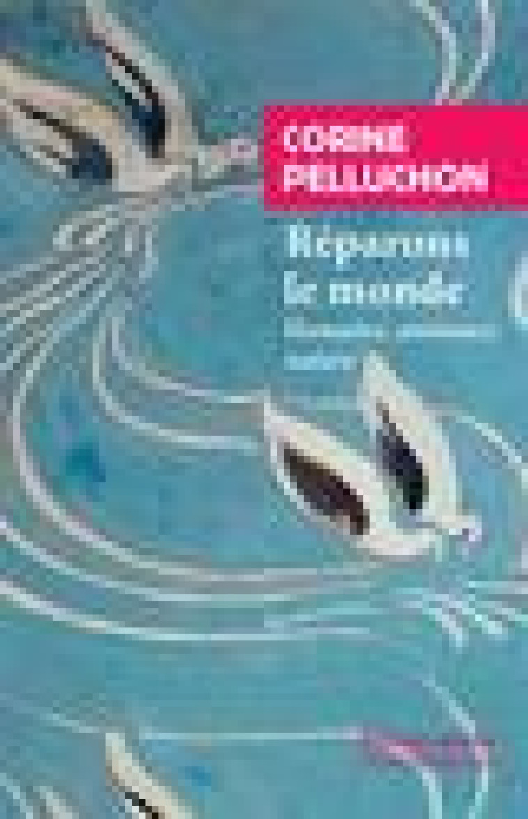 REPARONS LE MONDE - HUMAINS, ANIMAUX, NATURE - PELLUCHON CORINE - Rivages