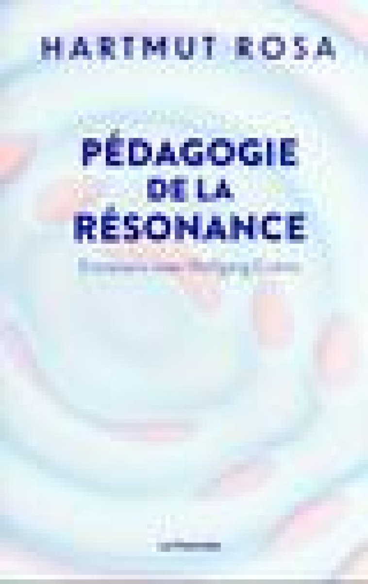 PEDAGOGIE DE LA RESONANCE - ENTRETIENS AVEC WOLFGANG ENDRES - ROSA/ENDRES - POMMIER