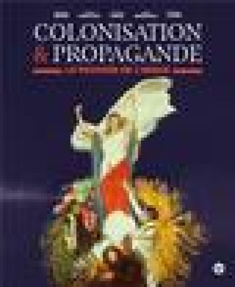 COLONISATION & PROPAGANDE - LE POUVOIR DE L-IMAGE - BANCEL/BLANCHARD - LE CHERCHE MIDI