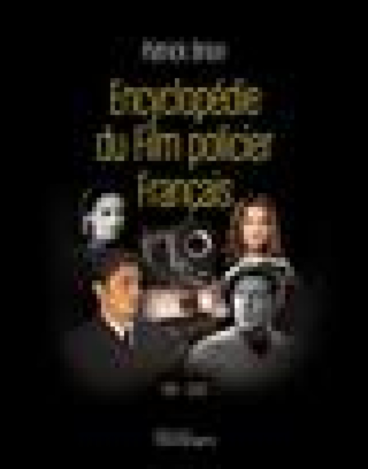 ENCYCLOPEDIE DU FILM POLICIER FRANCAIS 1910-2020 - BRION PATRICK - TELEMAQUE EDIT