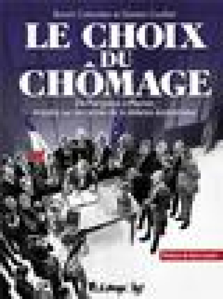 LE CHOIX DU CHOMAGE - DE POMPIDOU A MACRON, ENQUETE SUR LES RACINES DE LA VIOLENCE ECONOMIQUE - CUVILLIER/COLLOMBAT - GALLISOL