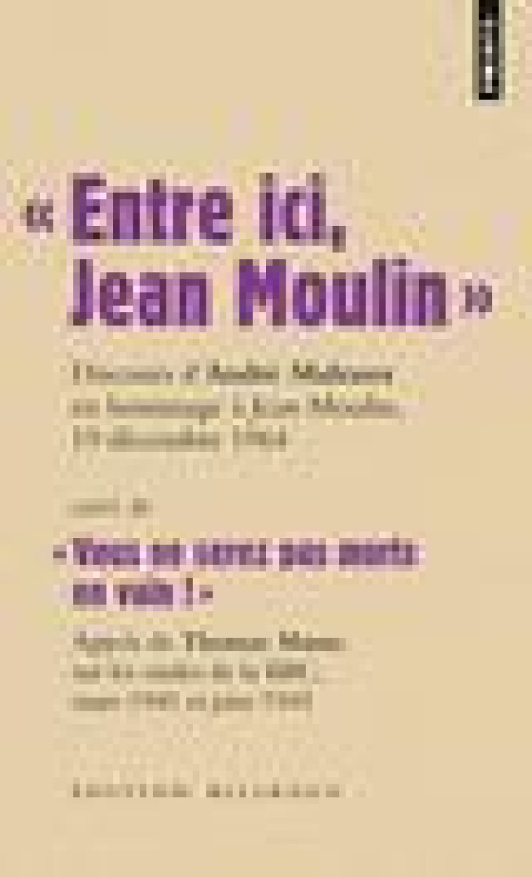 ENTRE ICI, JEAN MOULIN  (LES GRANDS DISCOURS) - SUIVI DE  VOUS NE SEREZ PAS MORTS EN VAIN ! - MALRAUX/MANN - POINTS