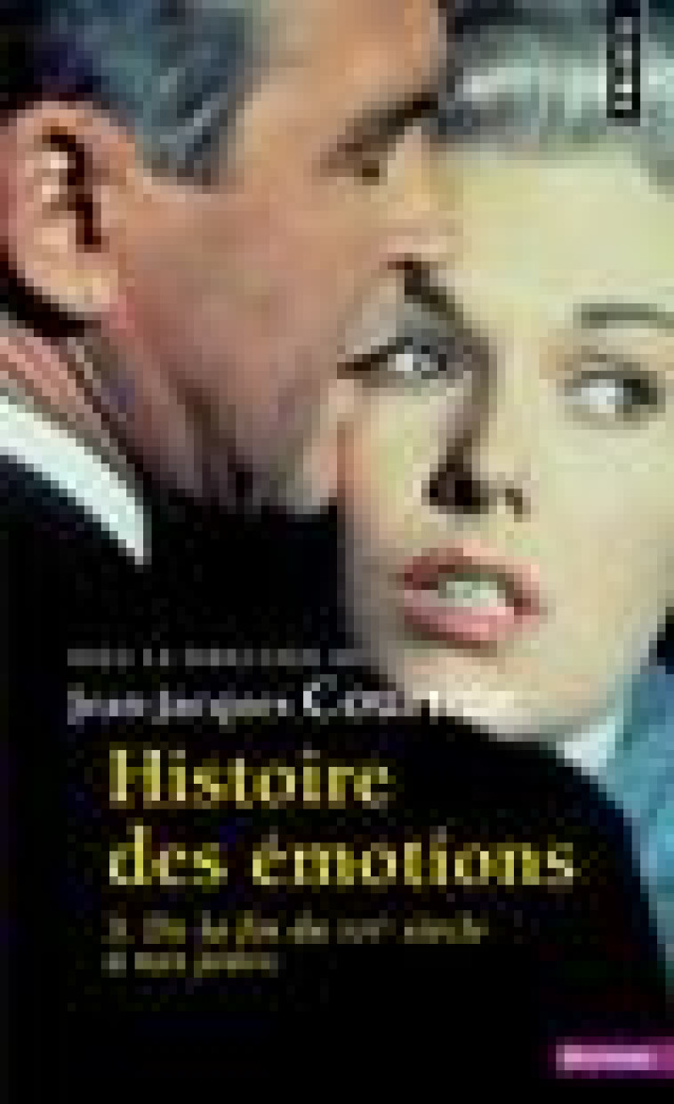 HISTOIRE DES EMOTIONS - VOL. 3. DE LA FIN DU XIXE SIECLE A NOS JOURS - COLLECTIF - POINTS