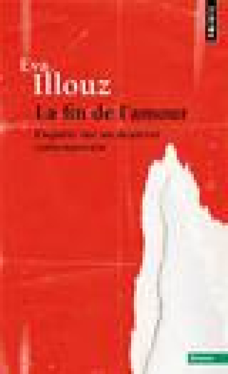 LA FIN DE L-AMOUR - ENQUETE SUR UN DESARROI CONTEMPORAIN - ILLOUZ EVA - POINTS