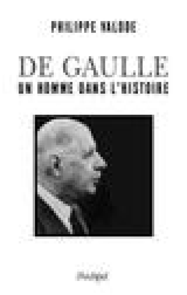 DE GAULLE, UN HOMME DANS L-HISTOIRE - VALODE PHILIPPE - ARCHIPEL