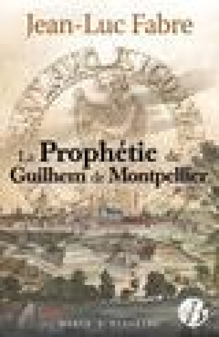 LA PROPHETIE DE GUILHEM DE MONTPELLIER - FABRE JEAN-LUC - DE BOREE